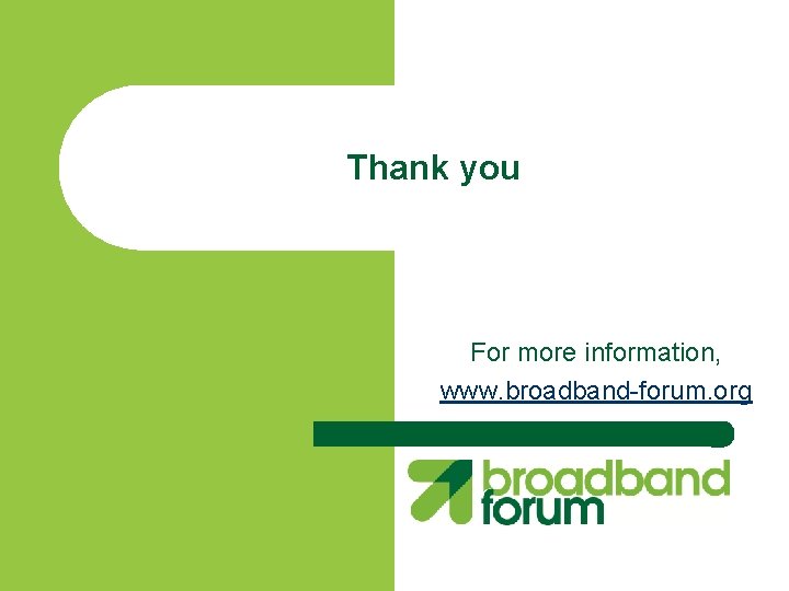 Thank you For more information, www. broadband-forum. org 