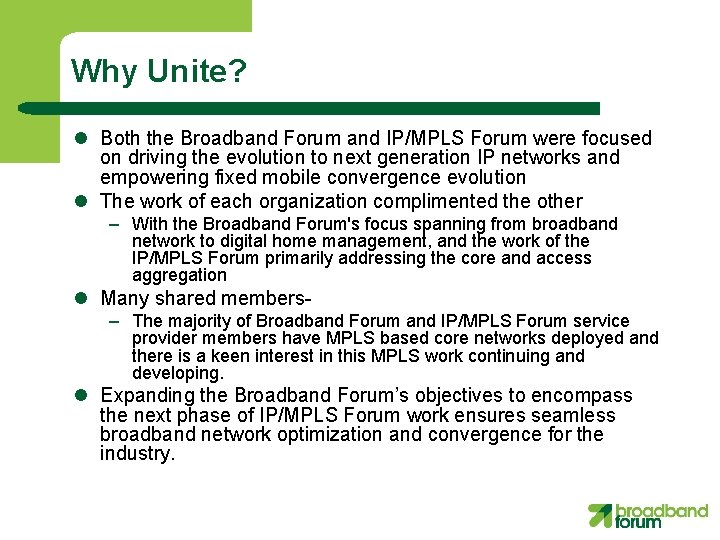 Why Unite? l Both the Broadband Forum and IP/MPLS Forum were focused on driving