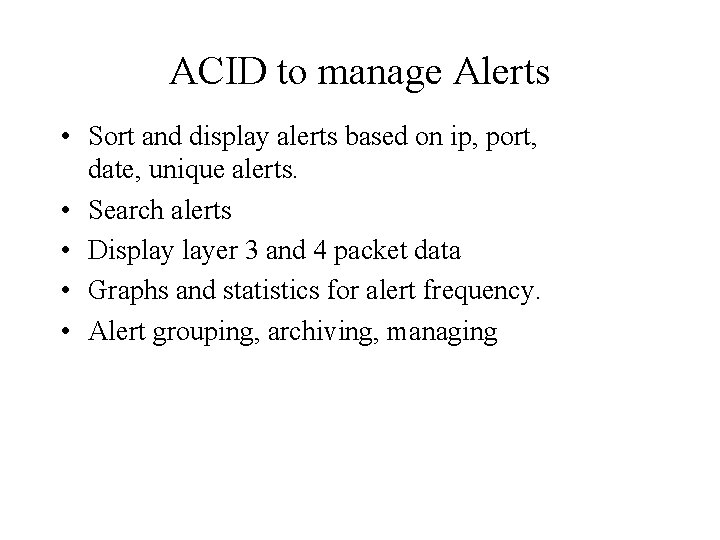 ACID to manage Alerts • Sort and display alerts based on ip, port, date,