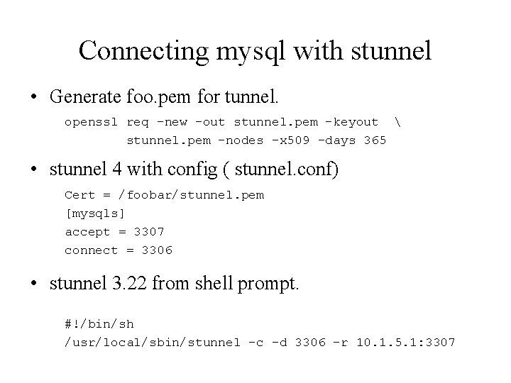 Connecting mysql with stunnel • Generate foo. pem for tunnel. openssl req -new -out