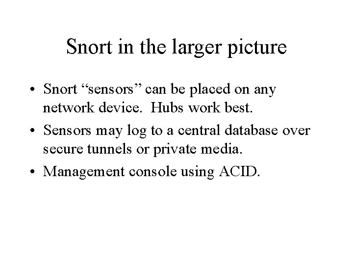 Snort in the larger picture • Snort “sensors” can be placed on any network