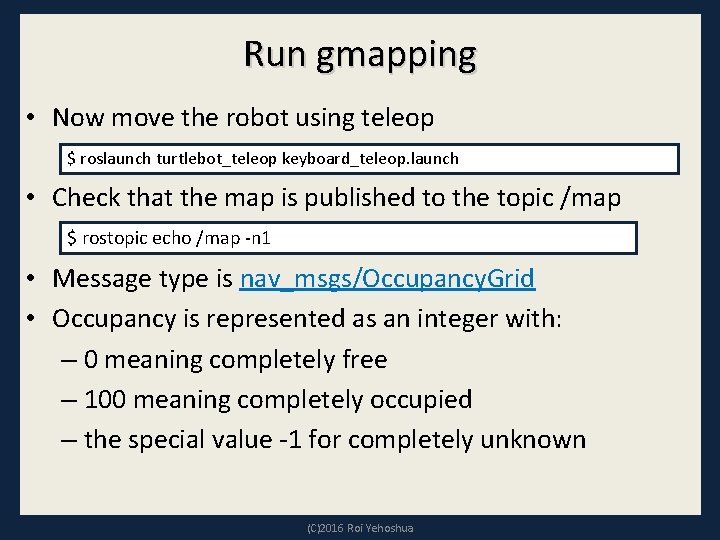 Run gmapping • Now move the robot using teleop $ roslaunch turtlebot_teleop keyboard_teleop. launch