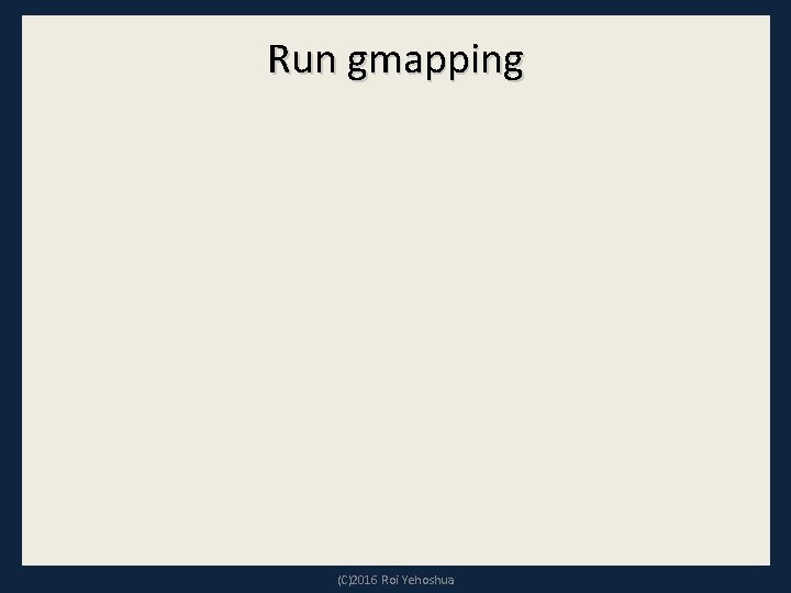 Run gmapping (C)2016 Roi Yehoshua 