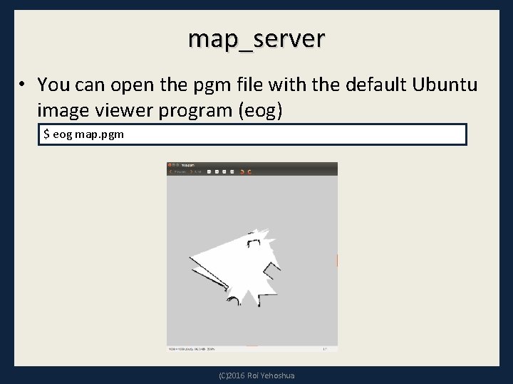 map_server • You can open the pgm file with the default Ubuntu image viewer