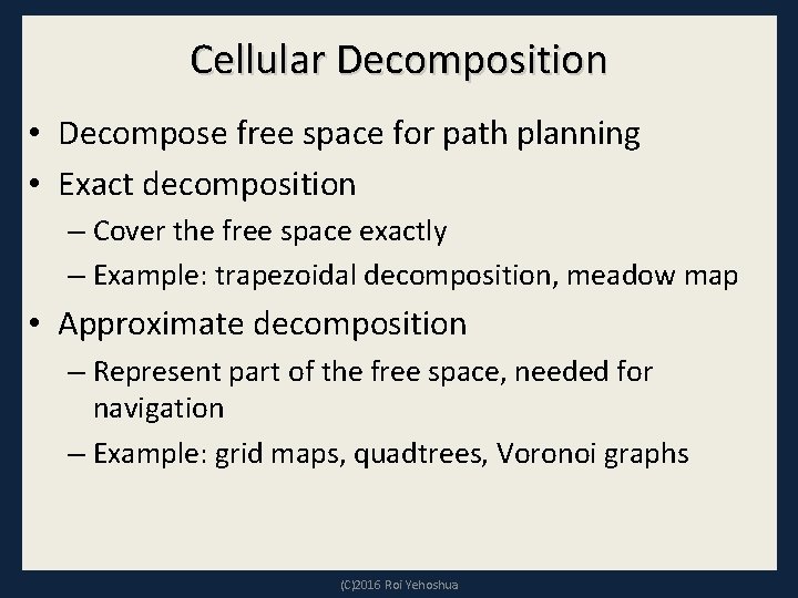 Cellular Decomposition • Decompose free space for path planning • Exact decomposition – Cover