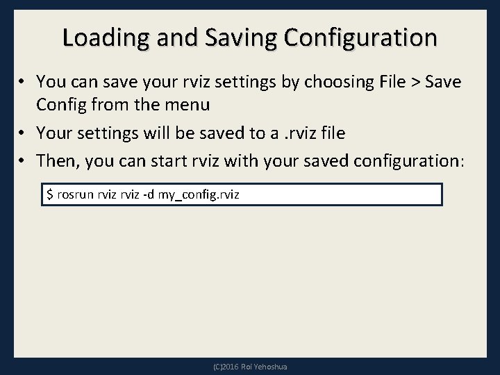 Loading and Saving Configuration • You can save your rviz settings by choosing File