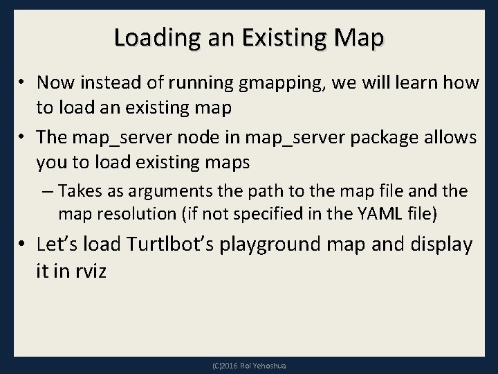 Loading an Existing Map • Now instead of running gmapping, we will learn how