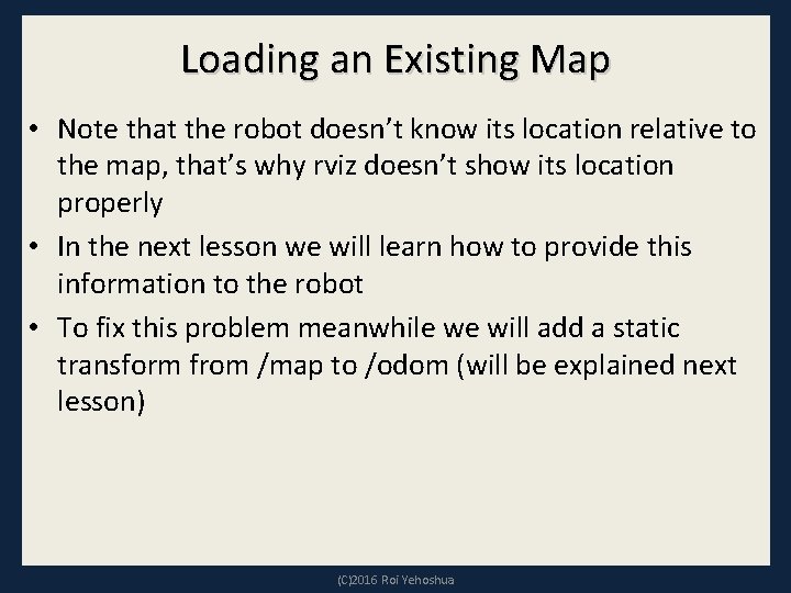 Loading an Existing Map • Note that the robot doesn’t know its location relative