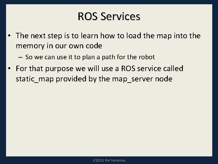 ROS Services • The next step is to learn how to load the map