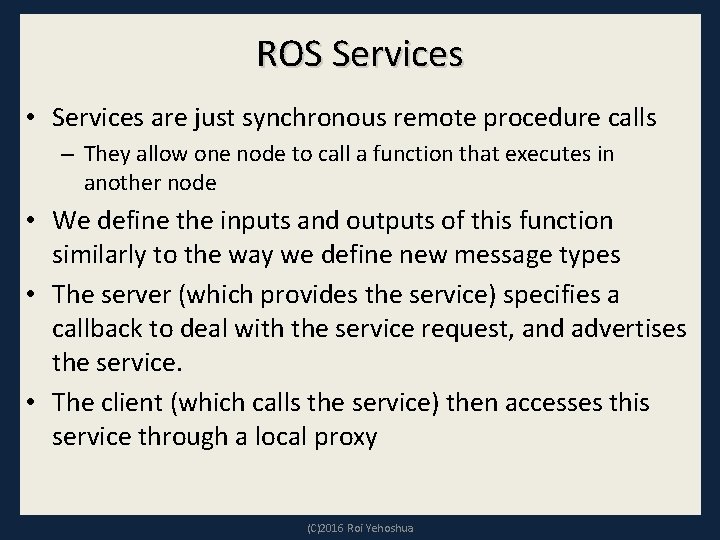 ROS Services • Services are just synchronous remote procedure calls – They allow one