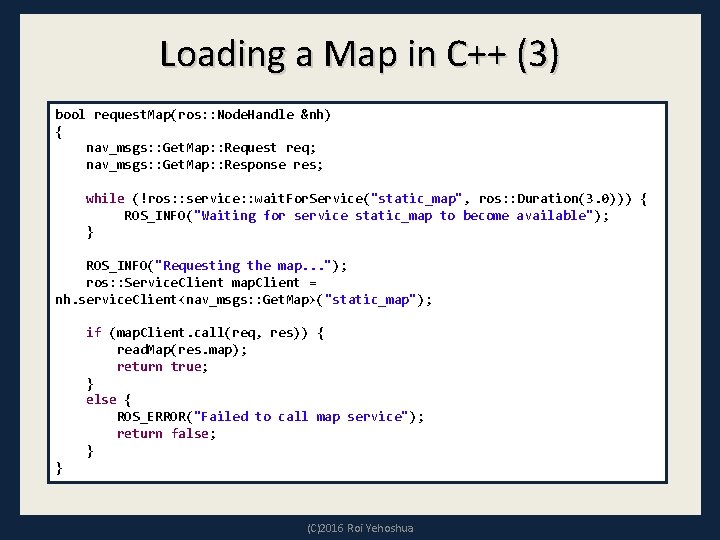 Loading a Map in C++ (3) bool request. Map(ros: : Node. Handle &nh) {