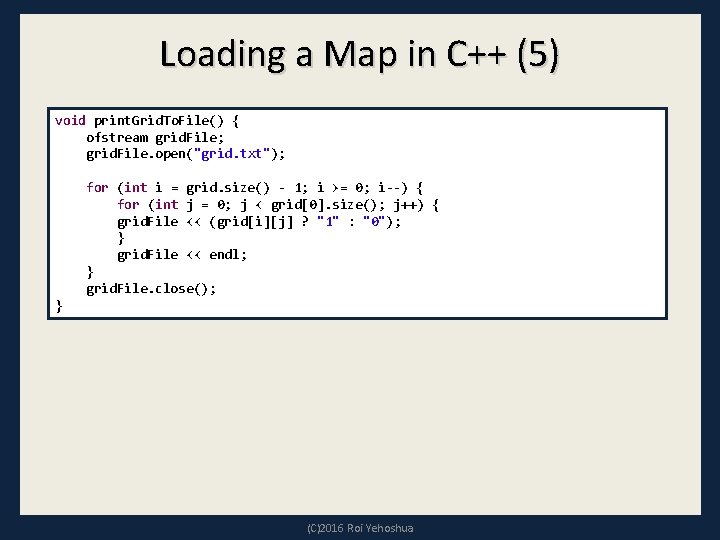 Loading a Map in C++ (5) void print. Grid. To. File() { ofstream grid.