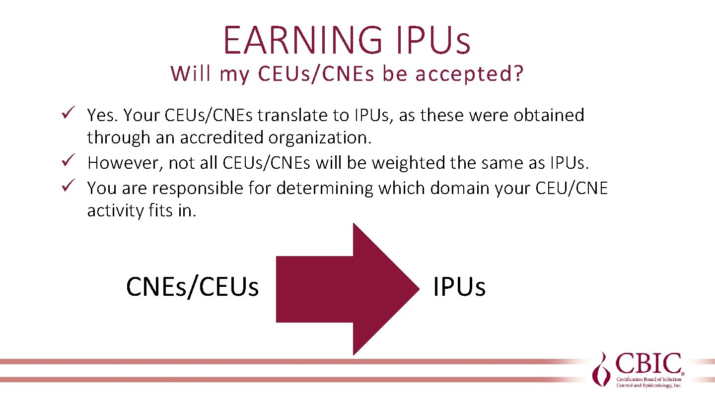 EARNING IPUs Will my CEUs/CNEs be accepted? ü Yes. Your CEUs/CNEs translate to IPUs,