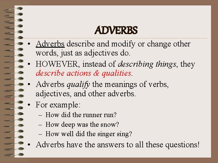 ADVERBS • Adverbs describe and modify or change other words, just as adjectives do.