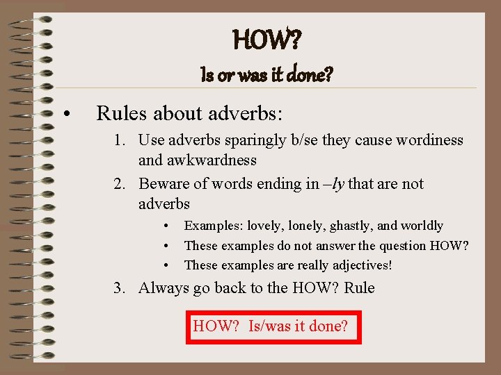 HOW? Is or was it done? • Rules about adverbs: 1. Use adverbs sparingly