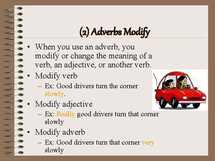 (2) Adverbs Modify • When you use an adverb, you modify or change the