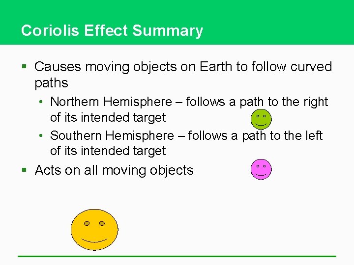 Coriolis Effect Summary § Causes moving objects on Earth to follow curved paths •