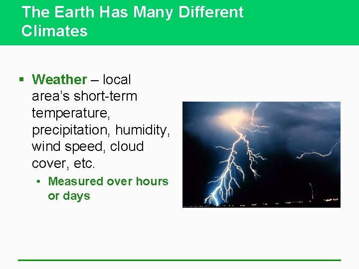 The Earth Has Many Different Climates § Weather – local area’s short-term temperature, precipitation,