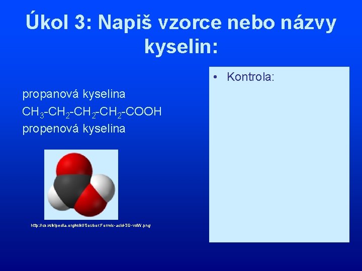 Úkol 3: Napiš vzorce nebo názvy kyselin: propanová kyselina CH 3 -CH 2 -CH