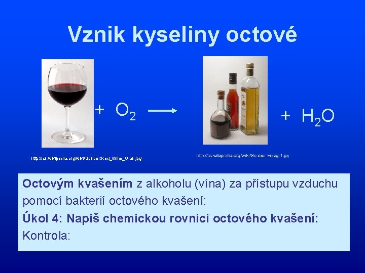 Vznik kyseliny octové + O 2 + H 2 O http: //cs. wikipedia. org/wiki/Soubor: