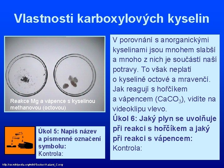 Vlastnosti karboxylových kyselin Reakce Mg a vápence s kyselinou methanovou (octovou) Úkol 5: Napiš