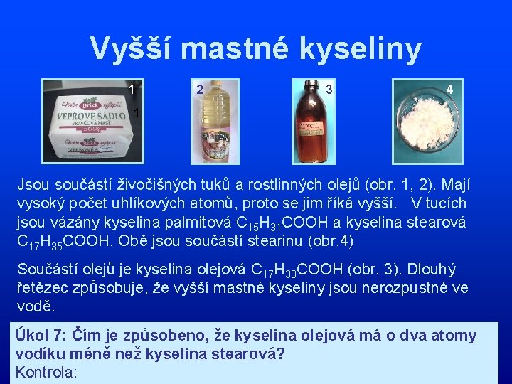 Vyšší mastné kyseliny 1 2 3 4 1 Jsou součástí živočišných tuků a rostlinných