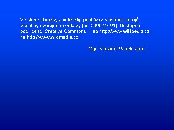 Ve škeré obrázky a videoklip pochází z vlastních zdrojů. Všechny uveřejněné odkazy [cit. 2009