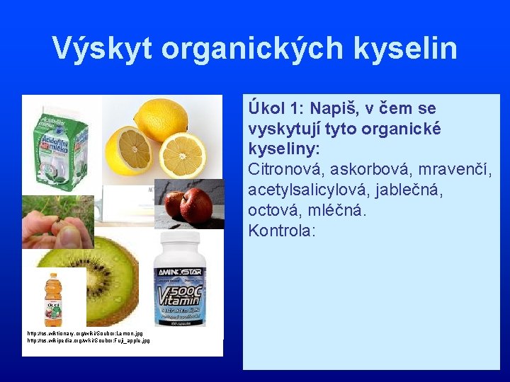 Výskyt organických kyselin Úkol 1: Napiš, v čem se vyskytují tyto organické kyseliny: Citronová,