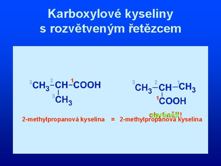 Karboxylové kyseliny s rozvětveným řetězcem 3 2 1 3 2 -methylpropanová kyselina 3 2