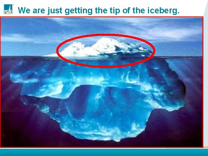 We are just getting the tip of the iceberg. 