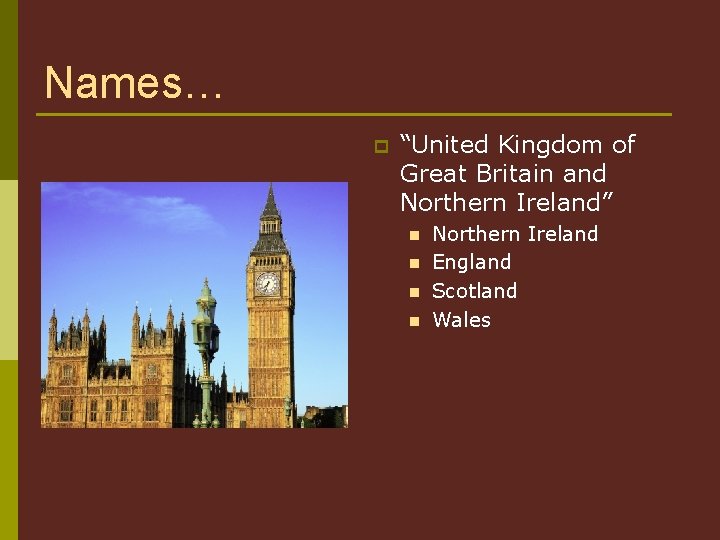Names… p “United Kingdom of Great Britain and Northern Ireland” n n Northern Ireland