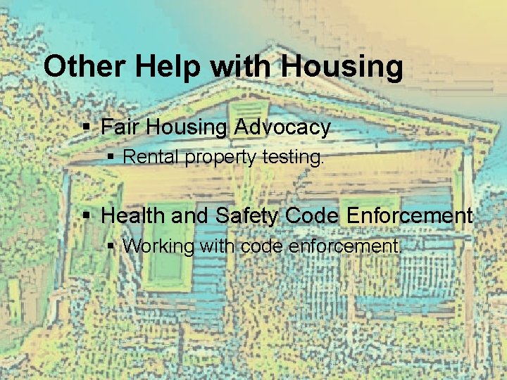 Other Help with Housing § Fair Housing Advocacy § Rental property testing. § Health