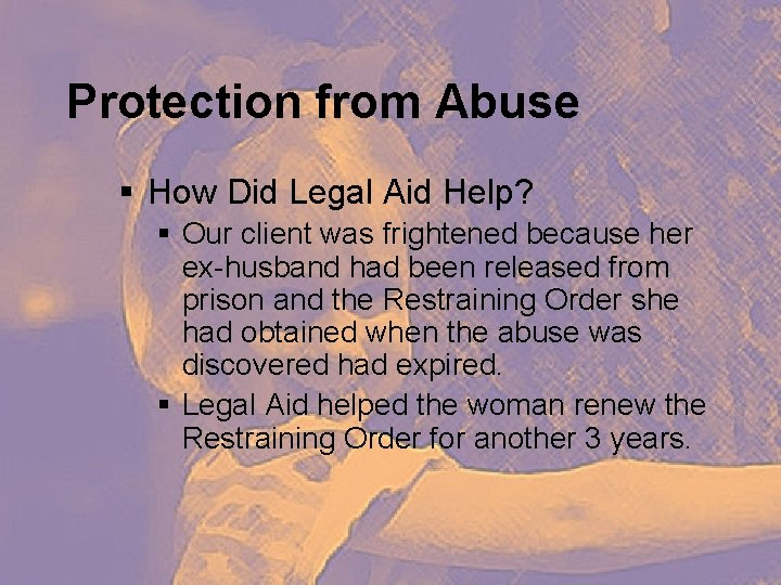 Protection from Abuse § How Did Legal Aid Help? § Our client was frightened