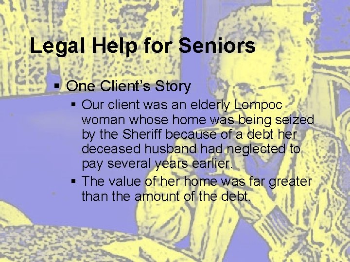 Legal Help for Seniors § One Client’s Story § Our client was an elderly