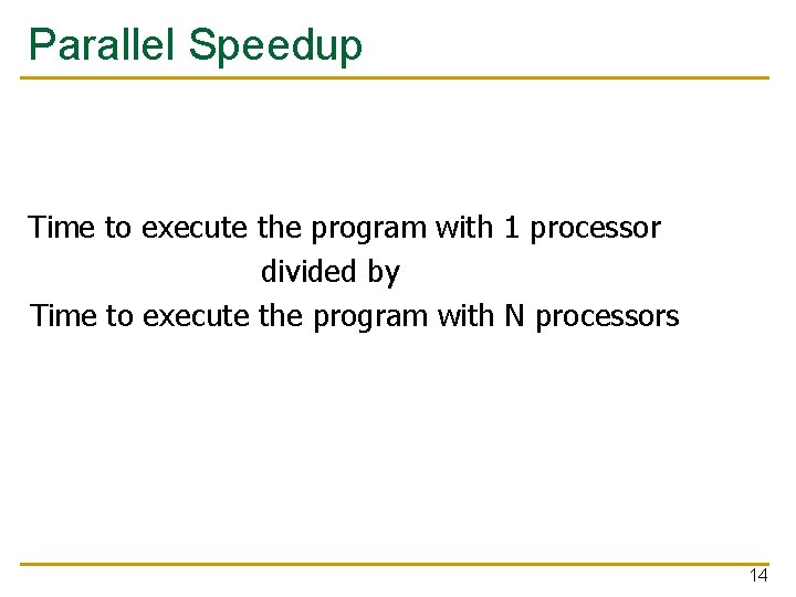 Parallel Speedup Time to execute the program with 1 processor divided by Time to