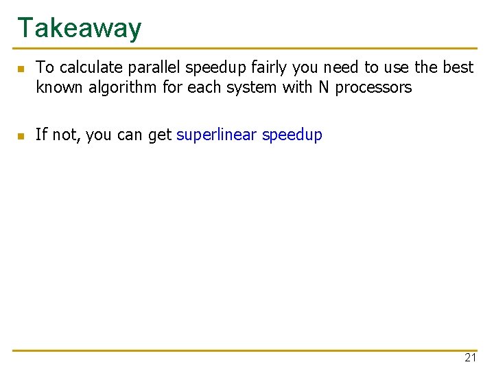 Takeaway n n To calculate parallel speedup fairly you need to use the best