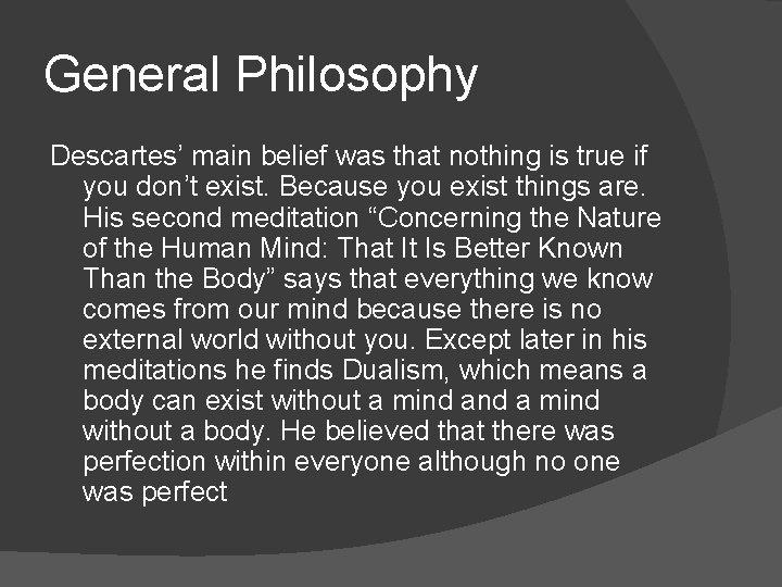 General Philosophy Descartes’ main belief was that nothing is true if you don’t exist.