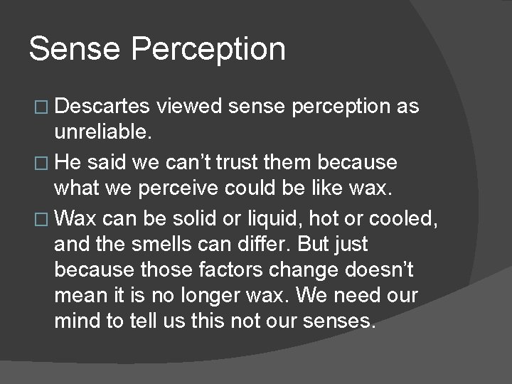 Sense Perception � Descartes viewed sense perception as unreliable. � He said we can’t