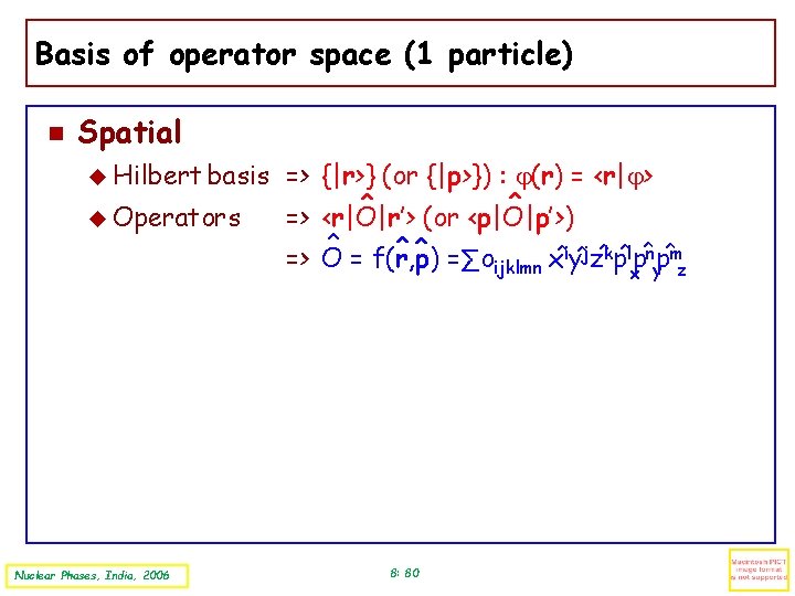 Basis of operator space (1 particle) Spatial Hilbert basis Operators Nuclear Phases, India, 2006
