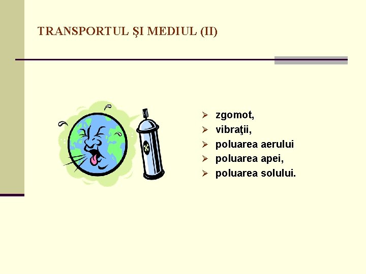 TRANSPORTUL ŞI MEDIUL (II) Ø zgomot, Ø vibraţii, Ø poluarea aerului Ø poluarea apei,