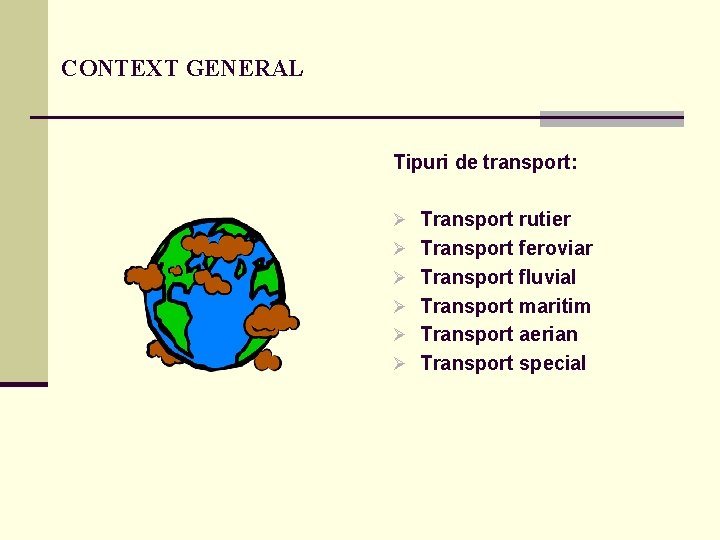 CONTEXT GENERAL Tipuri de transport: Ø Transport rutier Ø Transport feroviar Ø Transport fluvial