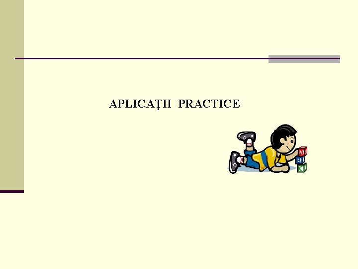 APLICAŢII PRACTICE APLICAŢII PRACTICE