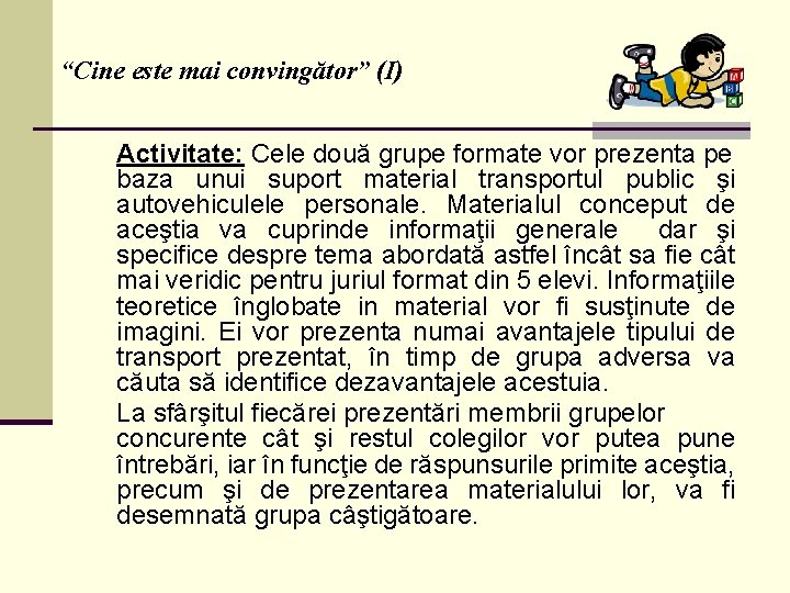 “Cine este mai convingător” (I) Activitate: Cele două grupe formate vor prezenta pe baza