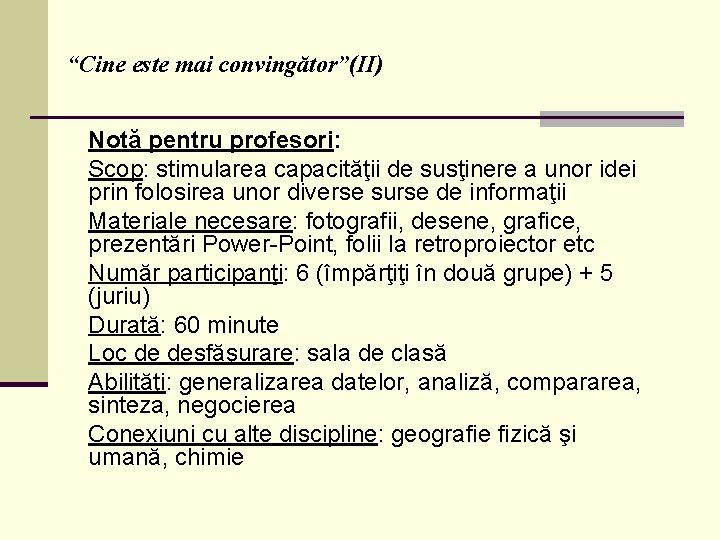 “Cine este mai convingător”(II) Notă pentru profesori: Scop: stimularea capacităţii de susţinere a unor “Cine este mai convingător”(II) Notă pentru profesori: Scop: stimularea capacităţii de susţinere a unor