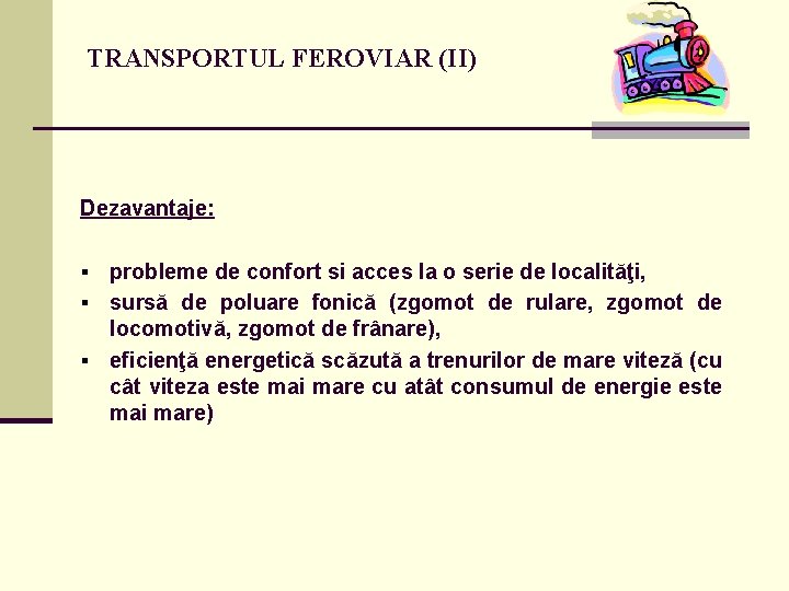 TRANSPORTUL FEROVIAR (II) Dezavantaje: probleme de confort si acces la o serie de localităţi,