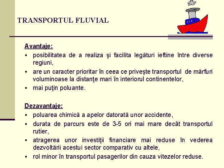 TRANSPORTUL FLUVIAL Avantaje: § posibilitatea de a realiza şi facilita legături ieftine între diverse TRANSPORTUL FLUVIAL Avantaje: § posibilitatea de a realiza şi facilita legături ieftine între diverse