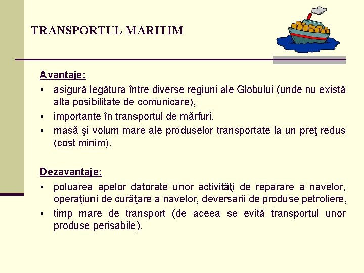 TRANSPORTUL MARITIM Avantaje: § asigură legătura între diverse regiuni ale Globului (unde nu există TRANSPORTUL MARITIM Avantaje: § asigură legătura între diverse regiuni ale Globului (unde nu există