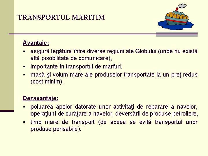 TRANSPORTUL MARITIM Avantaje: § asigură legătura între diverse regiuni ale Globului (unde nu există