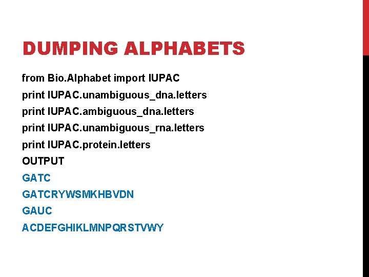 DUMPING ALPHABETS from Bio. Alphabet import IUPAC print IUPAC. unambiguous_dna. letters print IUPAC. unambiguous_rna.