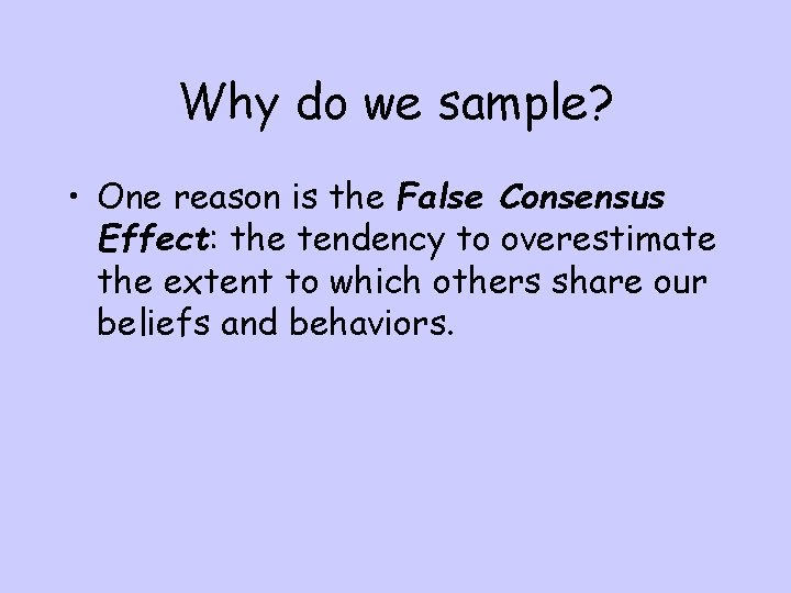 Why do we sample? • One reason is the False Consensus Effect: the tendency